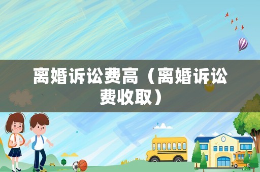 離婚訴訟費高（離婚訴訟費收取）