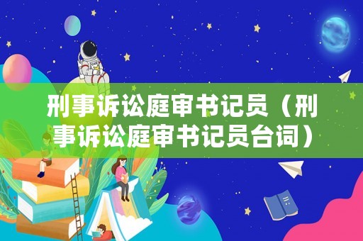 刑事訴訟庭審書記員（刑事訴訟庭審書記員臺詞）