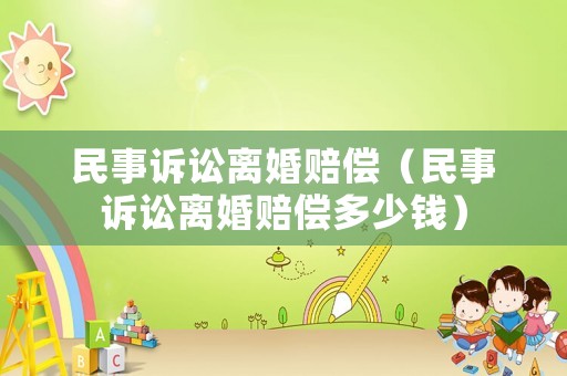 民事訴訟離婚賠償（民事訴訟離婚賠償多少錢）