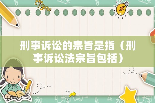 刑事訴訟的宗旨是指（刑事訴訟法宗旨包括）