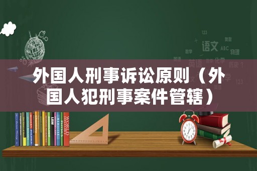 外國人刑事訴訟原則（外國人犯刑事案件管轄）