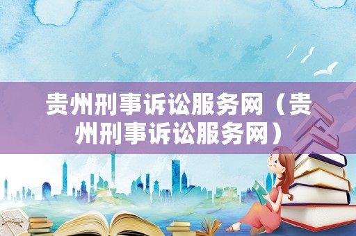 貴州刑事訴訟服務網（貴州刑事訴訟服務網）