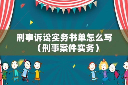 刑事訴訟實務書單怎么寫（刑事案件實務）