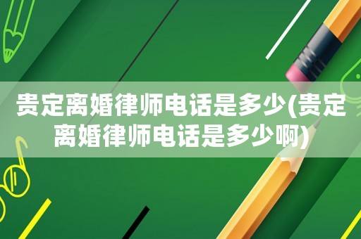 貴定離婚律師電話是多少(貴定離婚律師電話是多少啊)