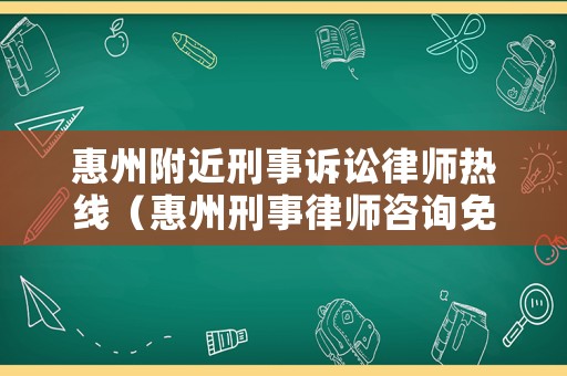 惠州附近刑事訴訟律師熱線（惠州刑事律師咨詢免費）