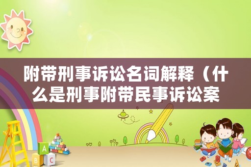 附帶刑事訴訟名詞解釋（什么是刑事附帶民事訴訟案件）