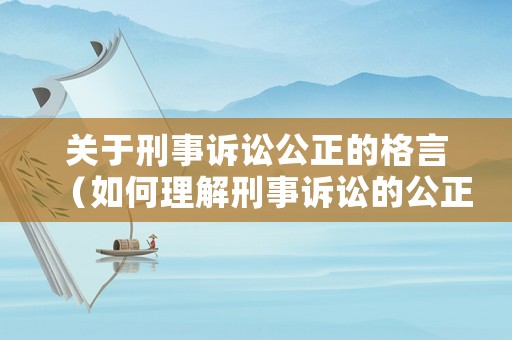關于刑事訴訟公正的格言（如何理解刑事訴訟的公正價值和效率價值?）