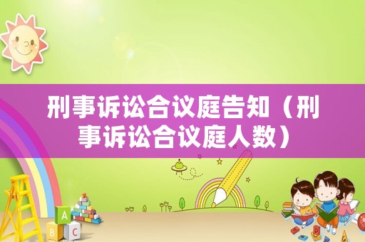 刑事訴訟合議庭告知（刑事訴訟合議庭人數(shù)）
