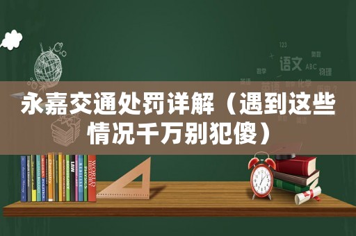 永嘉交通處罰詳解（遇到這些情況千萬別犯傻）