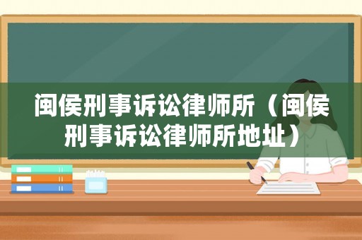 閩侯刑事訴訟律師所（閩侯刑事訴訟律師所地址）