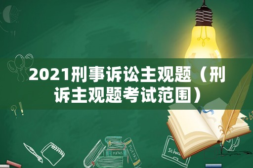 2021刑事訴訟主觀題（刑訴主觀題考試范圍）