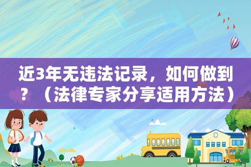 近3年無(wú)違法記錄，如何做到？（法律專家分享適用方法）