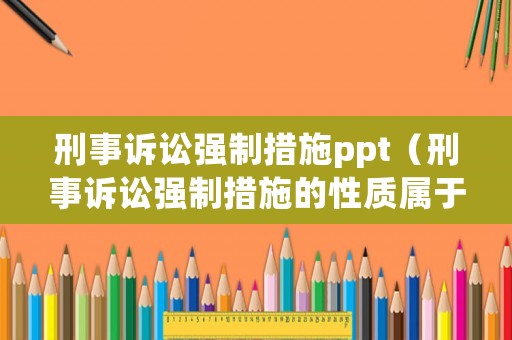 刑事訴訟強制措施ppt（刑事訴訟強制措施的性質屬于）