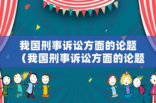 我國刑事訴訟方面的論題（我國刑事訴訟方面的論題是什么）