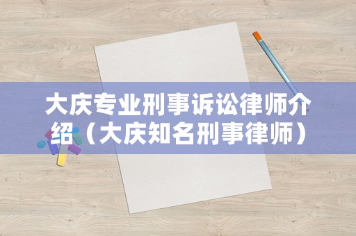 大慶專業刑事訴訟律師介紹（大慶知名刑事律師）