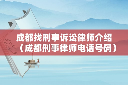 成都找刑事訴訟律師介紹（成都刑事律師電話號碼）