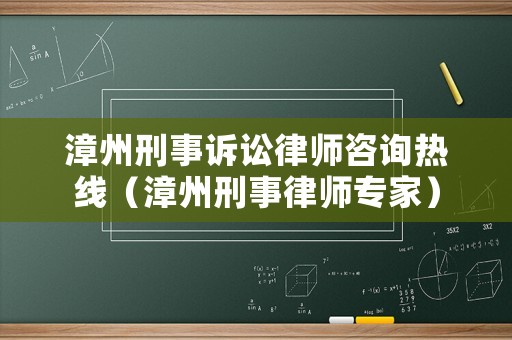 漳州刑事訴訟律師咨詢熱線（漳州刑事律師專家）