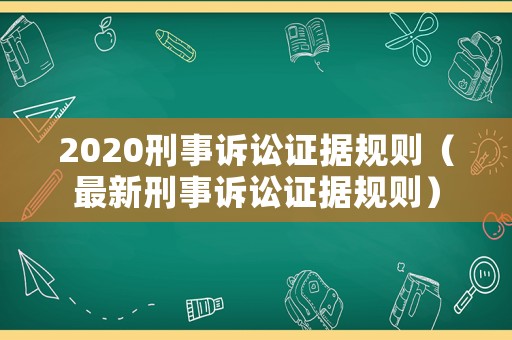 2020刑事訴訟證據規(guī)則（最新刑事訴訟證據規(guī)則）