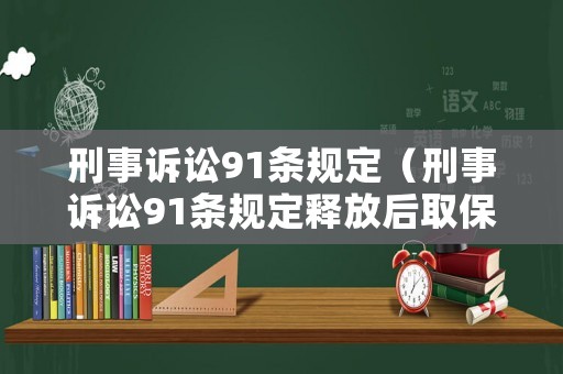 刑事訴訟91條規(guī)定（刑事訴訟91條規(guī)定釋放后取保的）