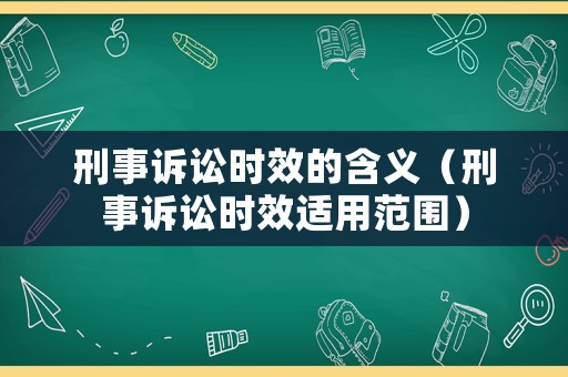 刑事訴訟時效的含義（刑事訴訟時效適用范圍）
