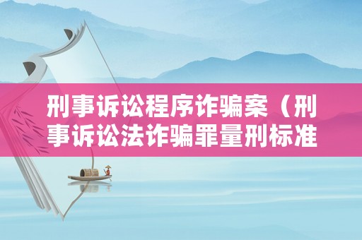 刑事訴訟程序詐騙案（刑事訴訟法詐騙罪量刑標準）