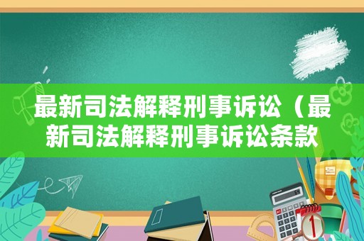 最新司法解釋刑事訴訟（最新司法解釋刑事訴訟條款）