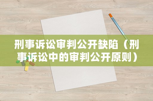 刑事訴訟審判公開缺陷（刑事訴訟中的審判公開原則）