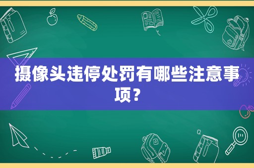 攝像頭違停處罰有哪些注意事項？
