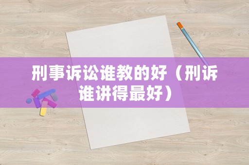 刑事訴訟誰教的好（刑訴誰講得最好）