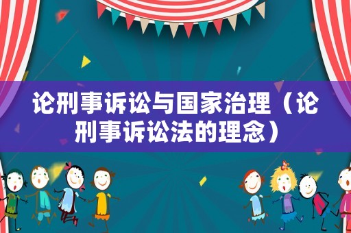 論刑事訴訟與國家治理（論刑事訴訟法的理念）