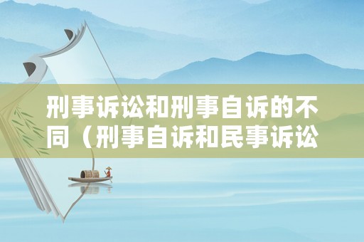 刑事訴訟和刑事自訴的不同（刑事自訴和民事訴訟）