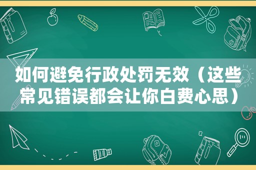 如何避免行政處罰無效（這些常見錯誤都會讓你白費心思）
