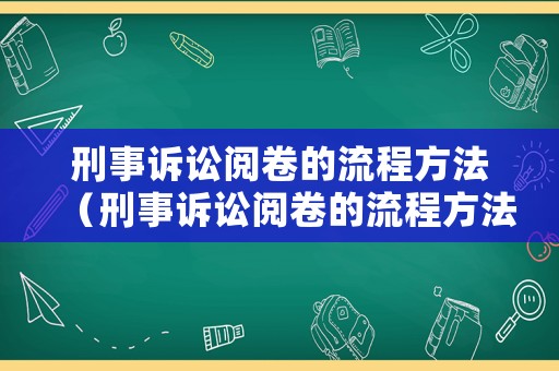 刑事訴訟閱卷的流程方法（刑事訴訟閱卷的流程方法有哪些）