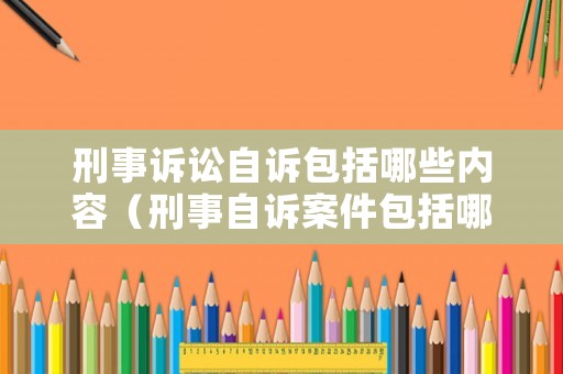刑事訴訟自訴包括哪些內(nèi)容（刑事自訴案件包括哪些?）