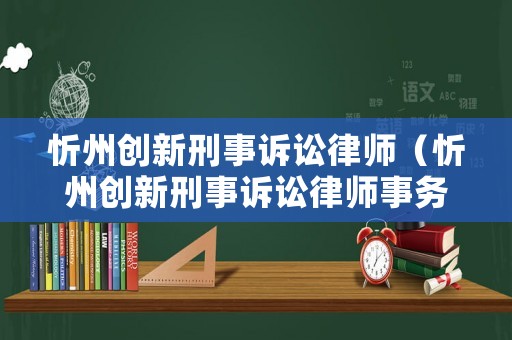 忻州創新刑事訴訟律師（忻州創新刑事訴訟律師事務所）