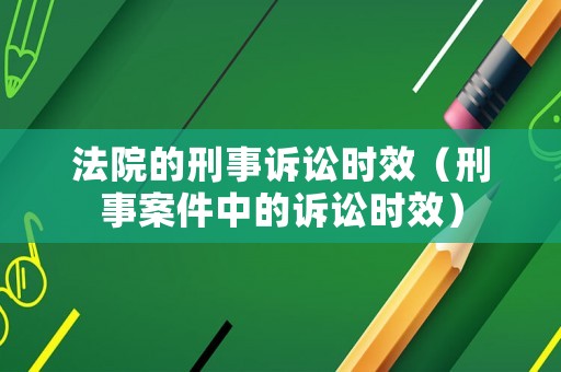 法院的刑事訴訟時效（刑事案件中的訴訟時效）