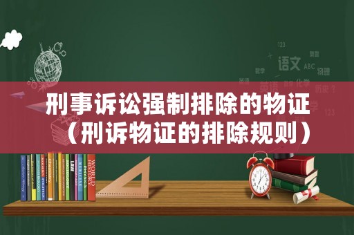 刑事訴訟強制排除的物證（刑訴物證的排除規則）