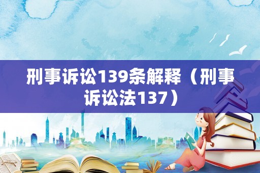 刑事訴訟139條解釋（刑事訴訟法137）