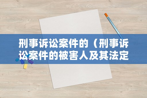 刑事訴訟案件的（刑事訴訟案件的被害人及其法定代理人）