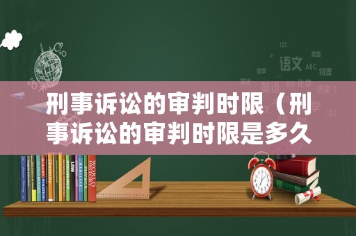 刑事訴訟的審判時限（刑事訴訟的審判時限是多久）