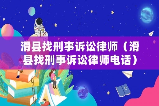 滑縣找刑事訴訟律師（滑縣找刑事訴訟律師電話）