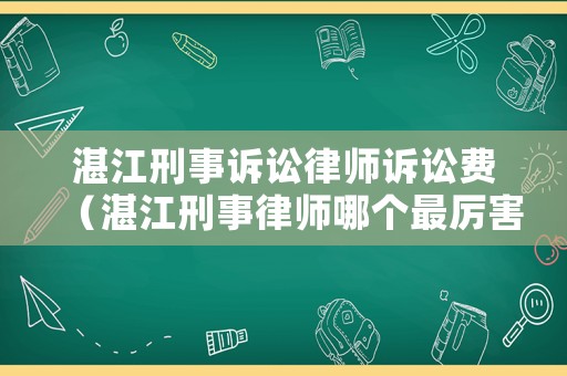 湛江刑事訴訟律師訴訟費（湛江刑事律師哪個最厲害）
