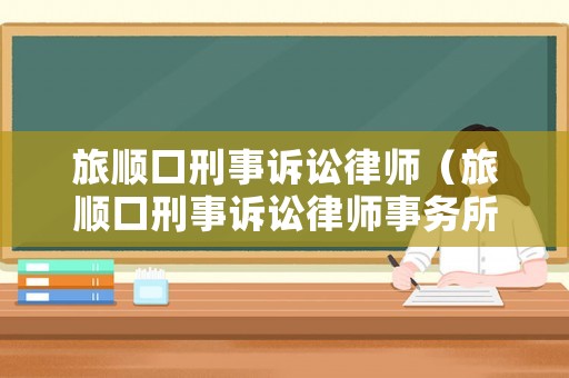 旅順口刑事訴訟律師（旅順口刑事訴訟律師事務所）