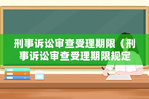 刑事訴訟審查受理期限（刑事訴訟審查受理期限規定）
