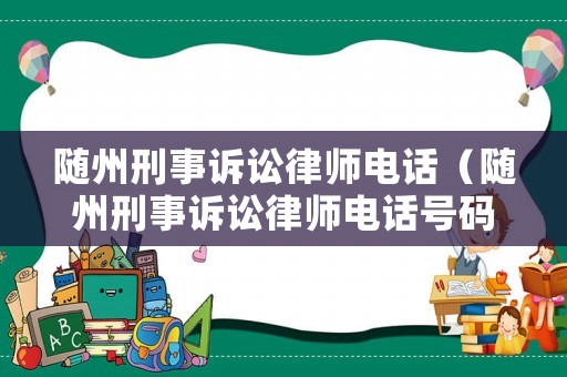 隨州刑事訴訟律師電話（隨州刑事訴訟律師電話號碼）