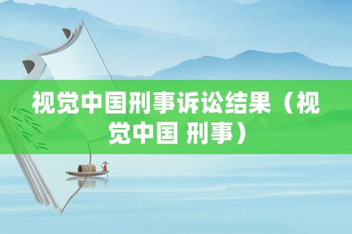 視覺中國刑事訴訟結果（視覺中國 刑事）