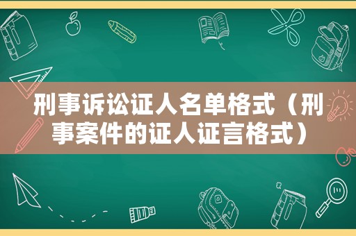 刑事訴訟證人名單格式（刑事案件的證人證言格式）