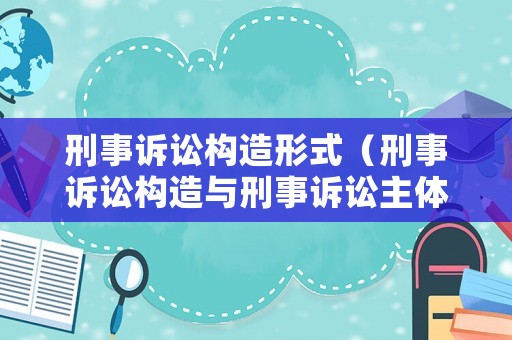 刑事訴訟構造形式（刑事訴訟構造與刑事訴訟主體重點）