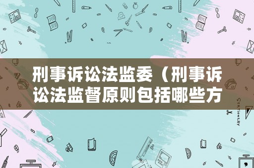 刑事訴訟法監委（刑事訴訟法監督原則包括哪些方面）