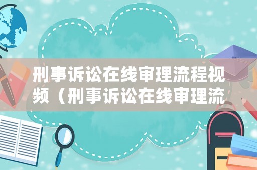 刑事訴訟在線審理流程視頻（刑事訴訟在線審理流程視頻教程）